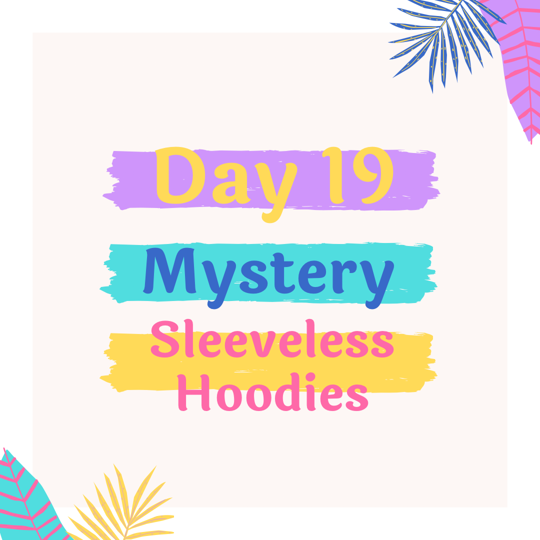 Day 19- Mystery Sleeveless Hoodies
