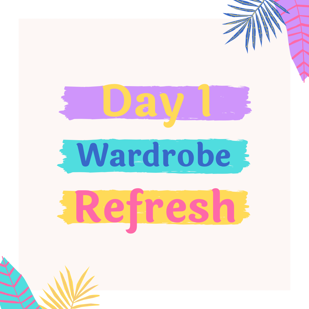Day 1- Wardrobe Refresh